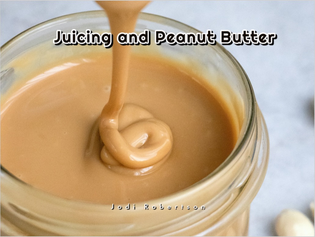Juicing and Peanut Butter
