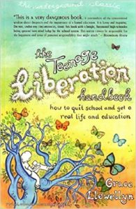 The Teenage Liberation Handbook: How to Quit School and Get a Real Life and Education, by Grace Llewellyn