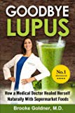Goodbye Lupus How a Medical Doctor Healed Herself Naturally With Supermarket Foods by Brooke Goldner M.D.