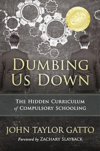Dumbing Us Down The Hidden Curriculum of Compulsory Schooling by John Taylor Gatto 25th Anniversary