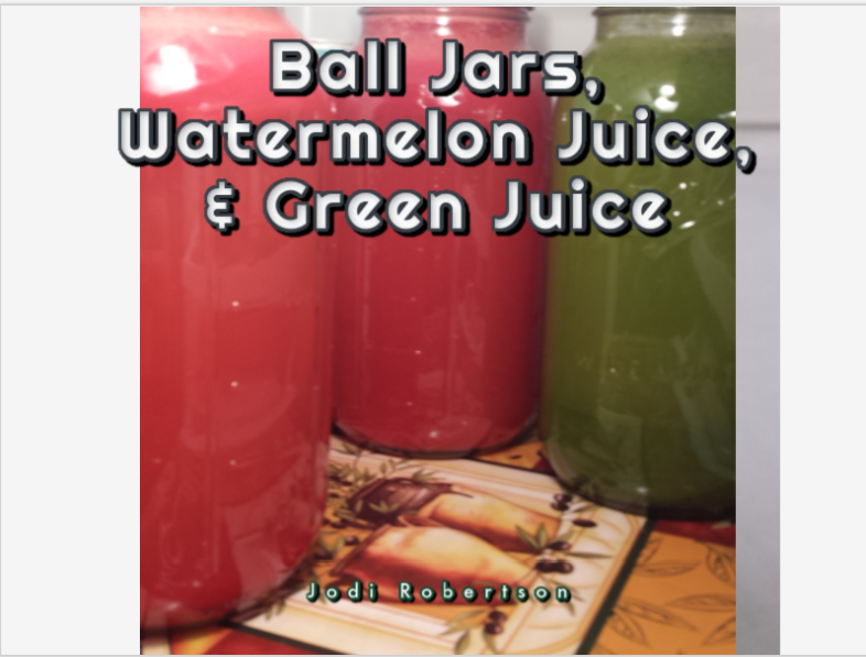 Ball Jars, Watermelon Juice, & Green Juice