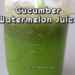 Cucumber Watermelon Juice