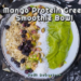 Mango Protein Green Smoothie Bowl