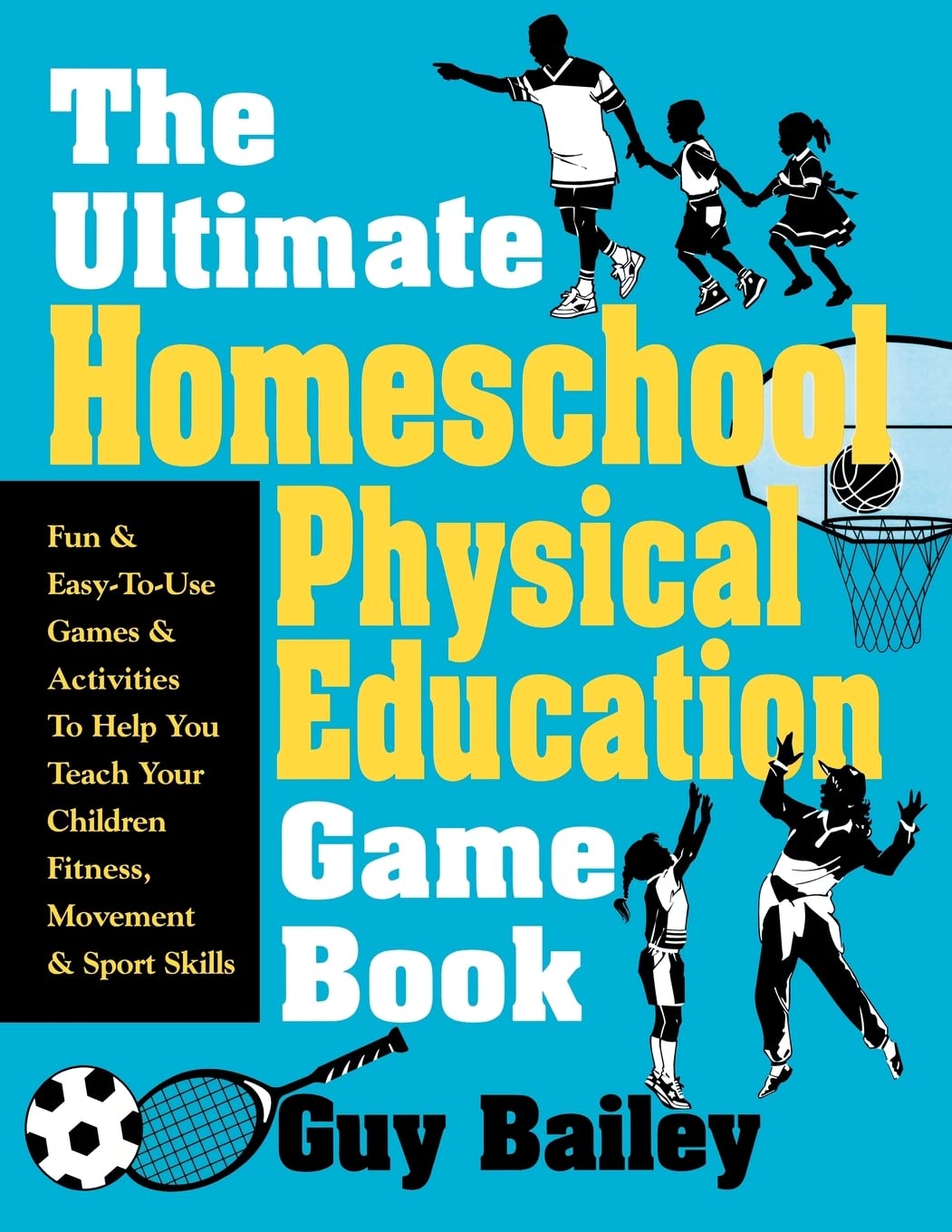 The Ultimate Homeschool Physical Education Game Book by Guy Bailey